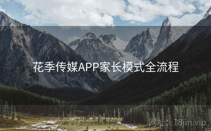 花季传媒APP家长模式全流程  第1张