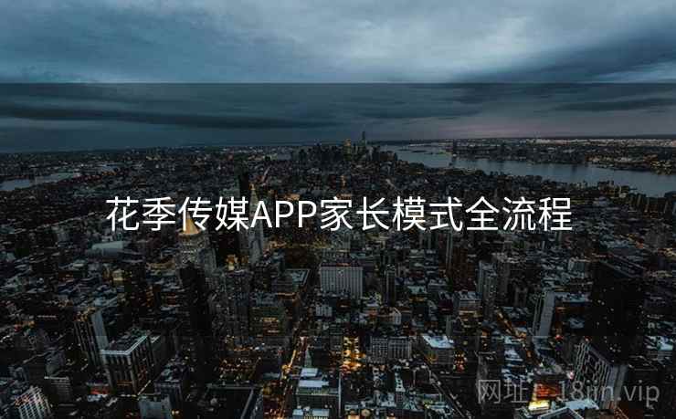 花季传媒APP家长模式全流程  第2张