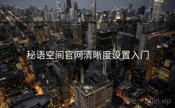 秘语空间官网清晰度设置入门  第2张