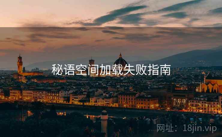 秘语空间加载失败指南  第2张
