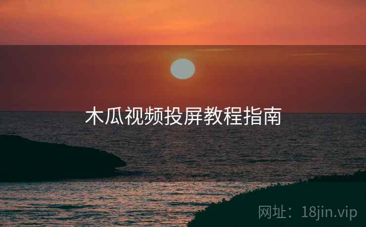 木瓜视频投屏教程指南  第1张