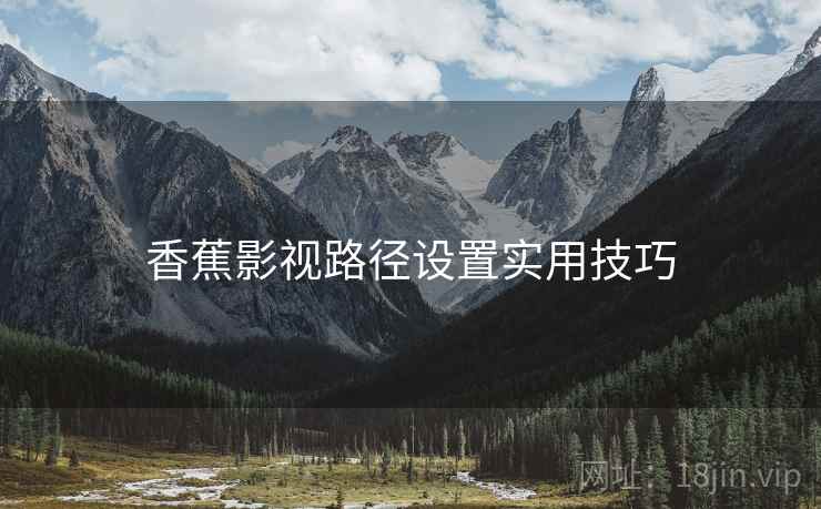 香蕉影视路径设置实用技巧  第2张