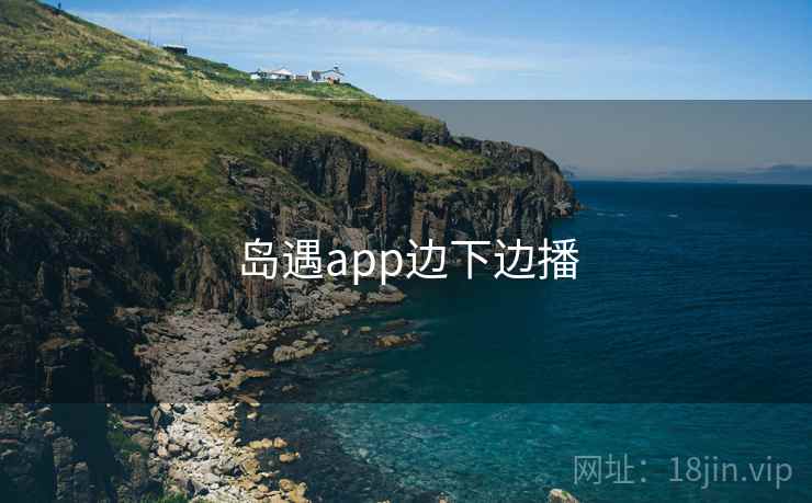 岛遇app边下边播  第1张
