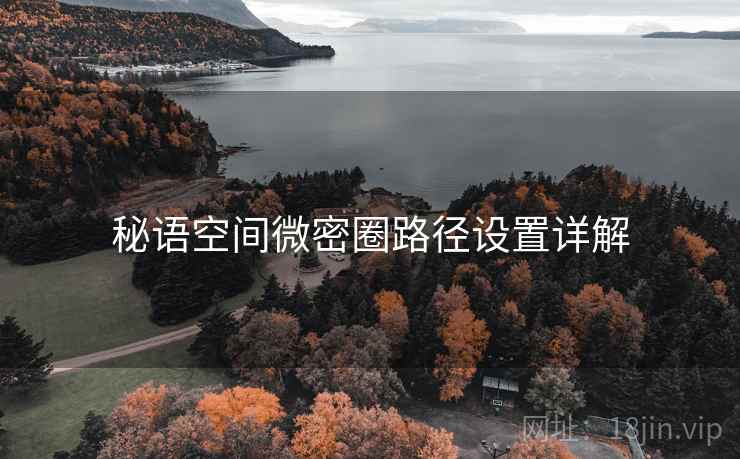 秘语空间微密圈路径设置详解  第2张