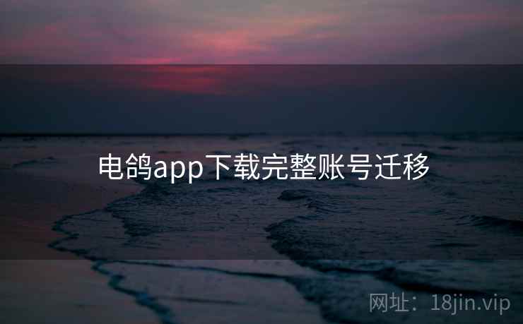 电鸽app下载完整账号迁移  第2张