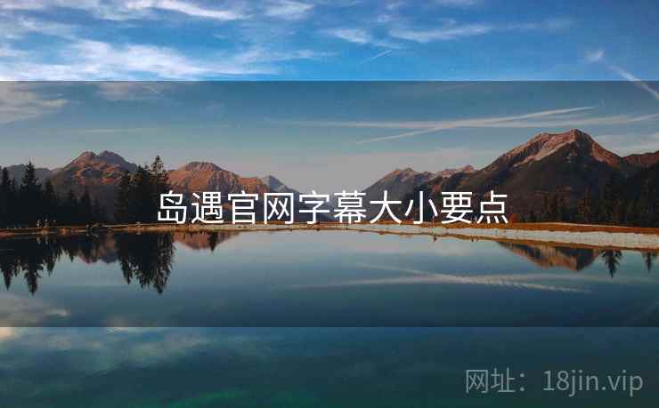 岛遇官网字幕大小要点  第2张