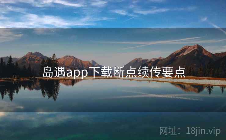 岛遇app下载断点续传要点  第2张