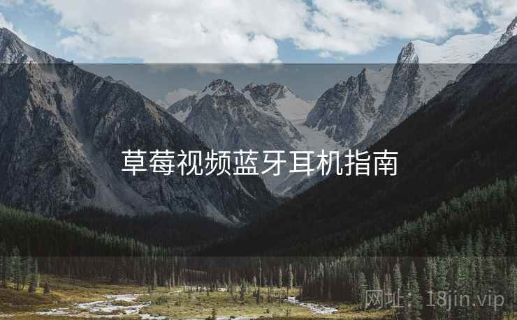 草莓视频蓝牙耳机指南  第1张