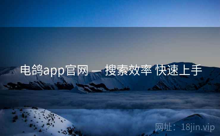 电鸽app官网 — 搜索效率 快速上手  第2张